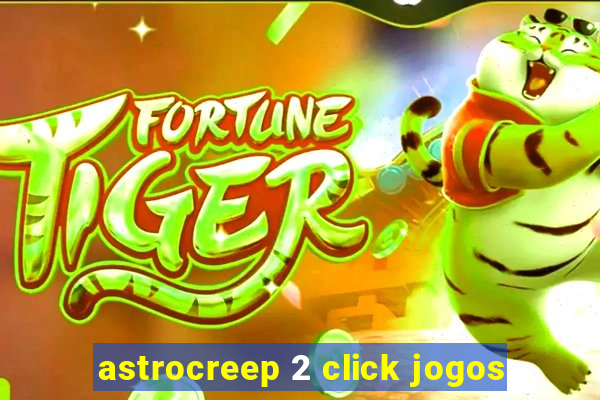 astrocreep 2 click jogos